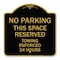 Signmission No Parking This Space Reserved Towing Enforced 24 Hours, Black & Gold Alum, 18" x 18", BG-1818-23653 A-DES-BG-1818-23653 - alternate 1